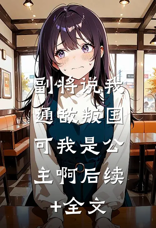 副将说我通敌叛国，可我是公主啊后续+全文