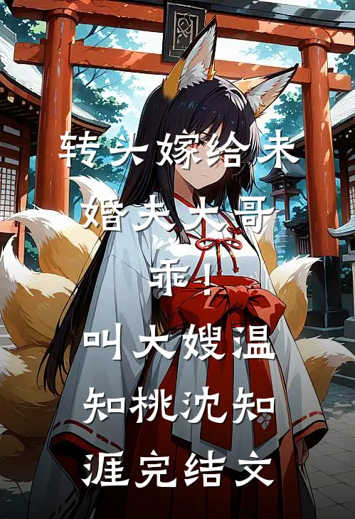 转头嫁给未婚夫大哥，乖！叫大嫂温知桃沈知涯完结文