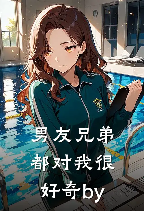 男友兄弟都对我很好奇by