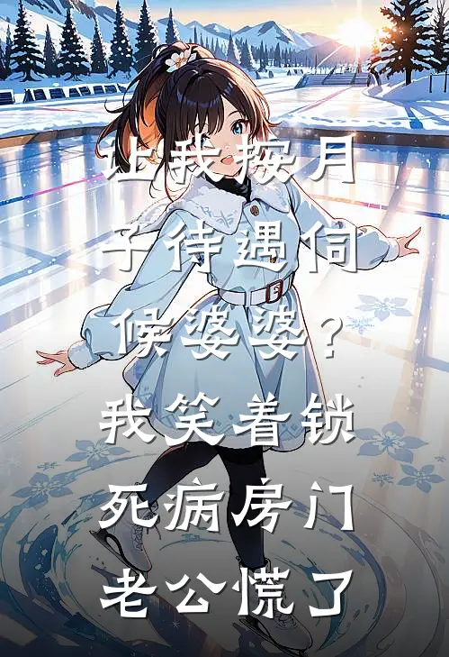 让我按月子待遇伺候婆婆？我笑着锁死病房门，老公慌了
