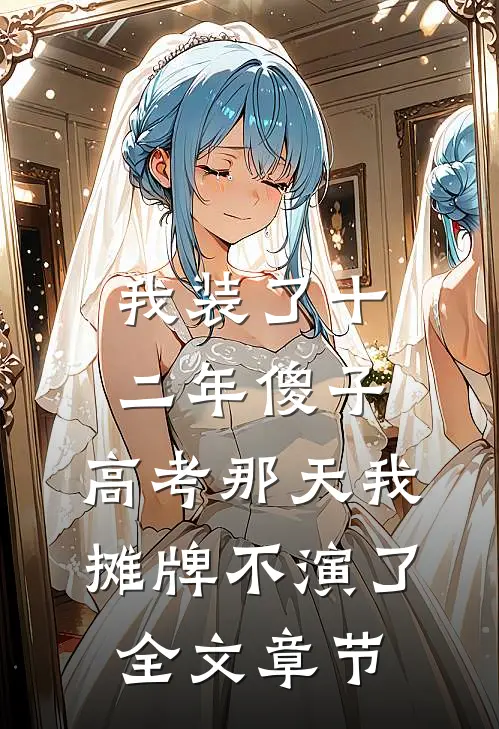 我装了十二年傻子，高考那天我摊牌不演了全文章节