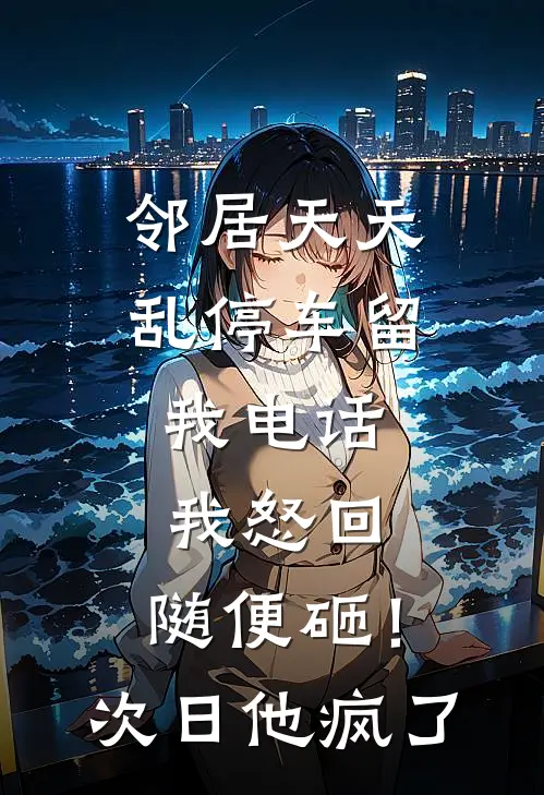 邻居天天乱停车留我电话，我怒回：随便砸！次日他疯了