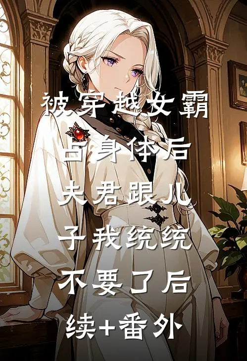 被穿越女霸占身体后，夫君跟儿子我统统不要了后续+番外
