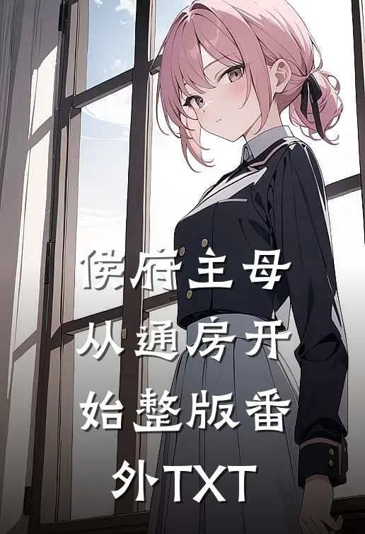 侯府主母，从通房开始整版番外TXT