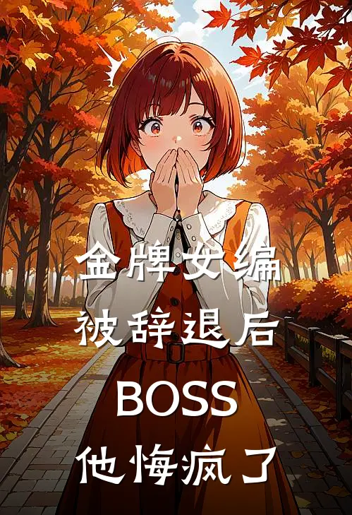 金牌女编被辞退后，BOSS他悔疯了
