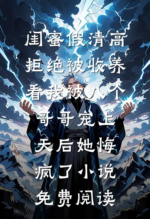 闺蜜假清高拒绝被收养，看我被八个哥哥宠上天后她悔疯了小说免费阅读