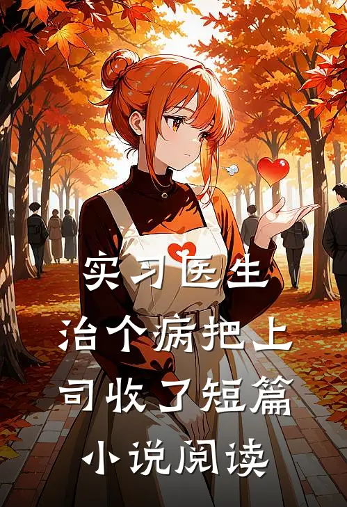 实习医生：治个病把上司收了短篇小说阅读