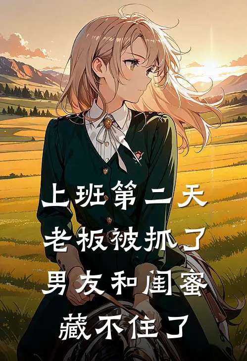 上班第二天，老板被抓了，男友和闺蜜藏不住了