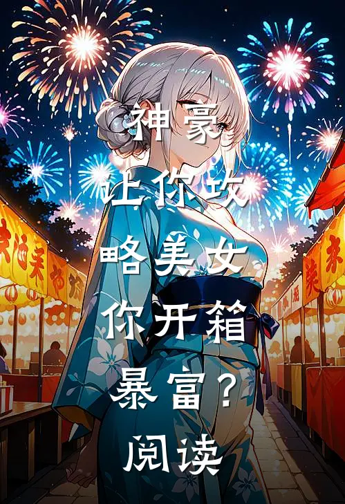 神豪：让你攻略美女，你开箱暴富？阅读