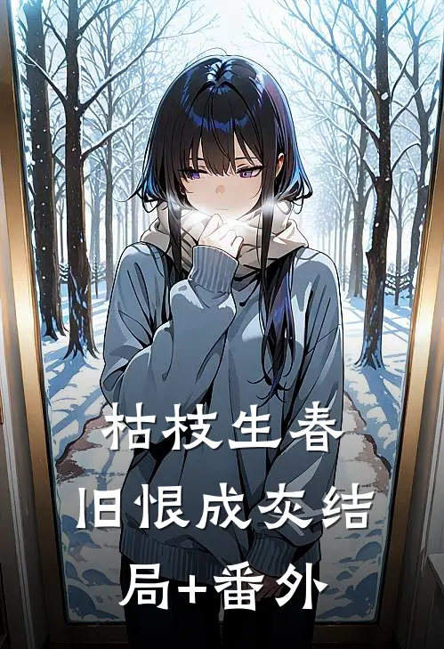 枯枝生春，旧恨成灰结局+番外