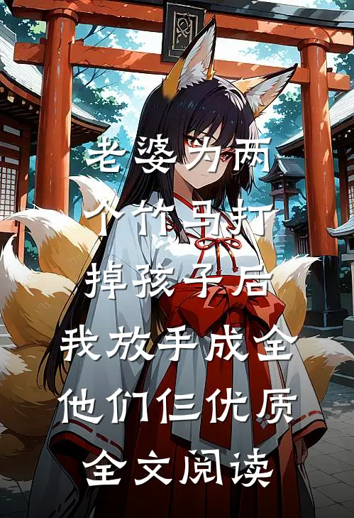 老婆为两个竹马打掉孩子后，我放手成全他们仨优质全文阅读
