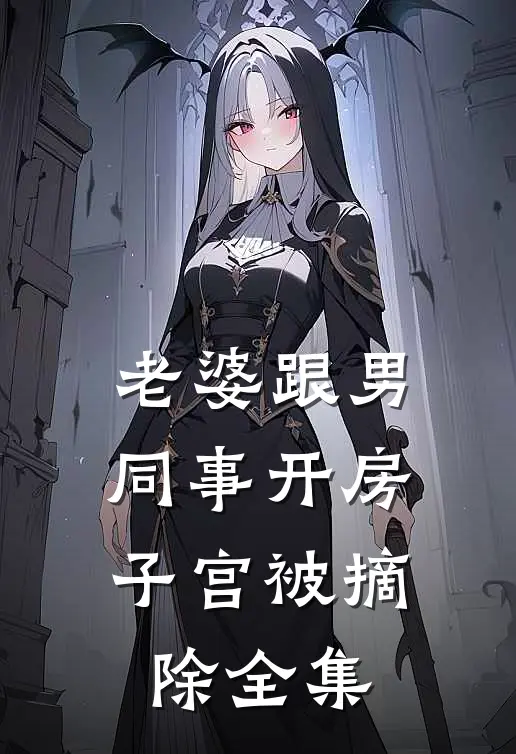 老婆跟男同事开房，子宫被摘除全集