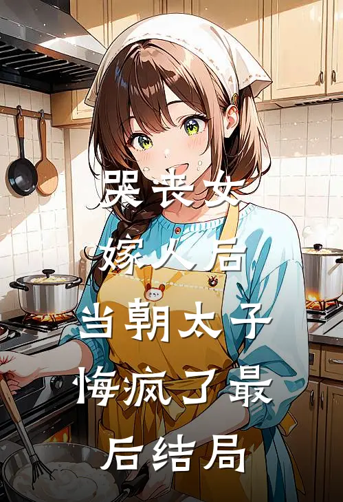 哭丧女嫁人后，当朝太子悔疯了最后结局