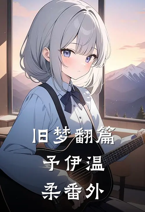 旧梦翻篇，予伊温柔番外