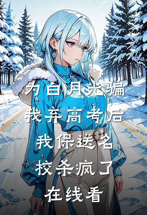 为白月光骗我弃高考后，我保送名校杀疯了在线看
