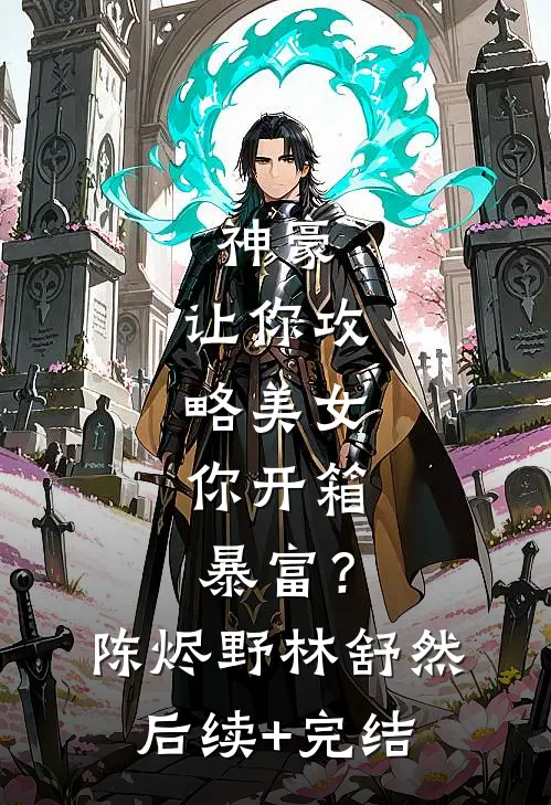 神豪：让你攻略美女，你开箱暴富？陈烬野林舒然后续+完结