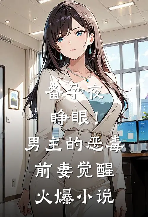 备孕夜睁眼！男主的恶毒前妻觉醒火爆小说