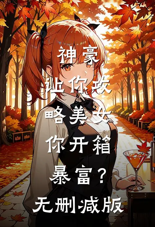 神豪：让你攻略美女，你开箱暴富？无删减版