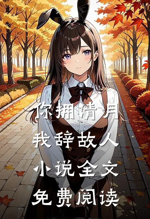 你拥清月，我辞故人小说全文免费阅读