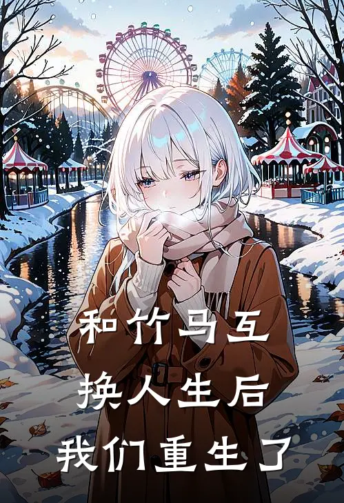 和竹马互换人生后，我们重生了