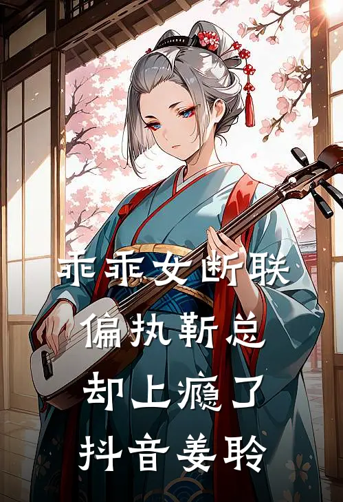乖乖女断联，偏执靳总却上瘾了抖音姜聆