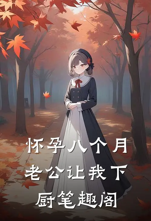 怀孕八个月，老公让我下厨笔趣阁