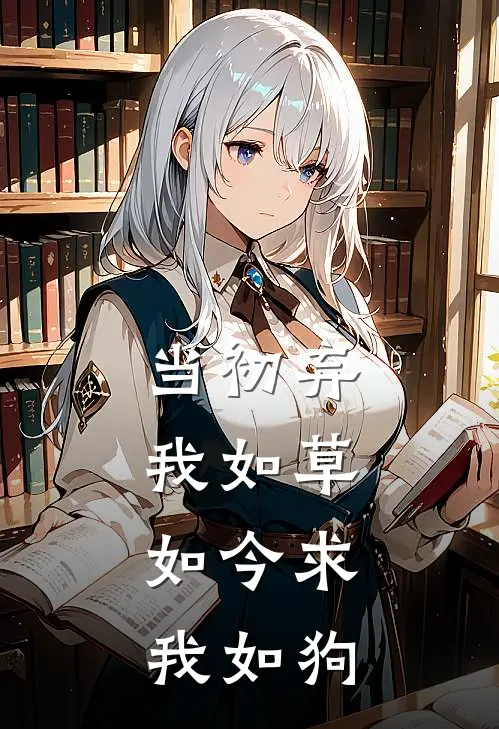 当初弃我如草，如今求我如狗