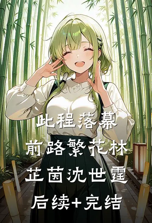 此程落幕，前路繁花林芷茵沈世霆后续+完结