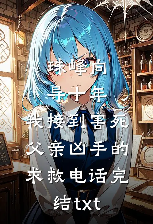 珠峰向导十年，我接到害死父亲凶手的求救电话完结txt