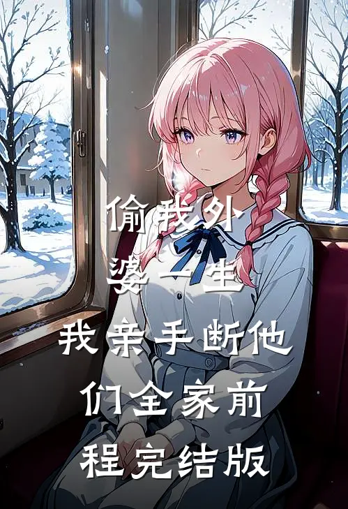 偷我外婆一生，我亲手断他们全家前程完结版
