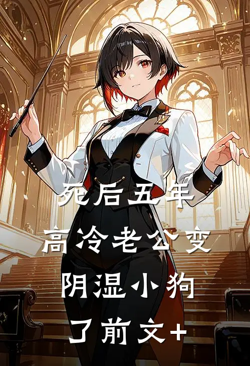 死后五年，高冷老公变阴湿小狗了前文+