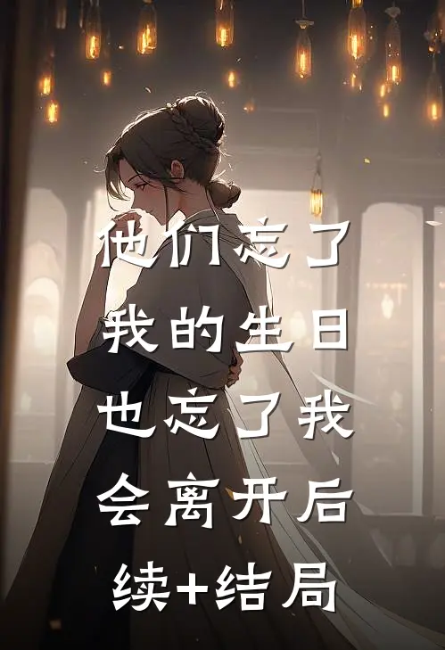 他们忘了我的生日，也忘了我会离开后续+结局