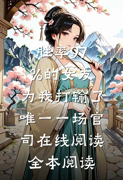胜率97%的女友，为我打输了唯一一场官司在线阅读全本阅读