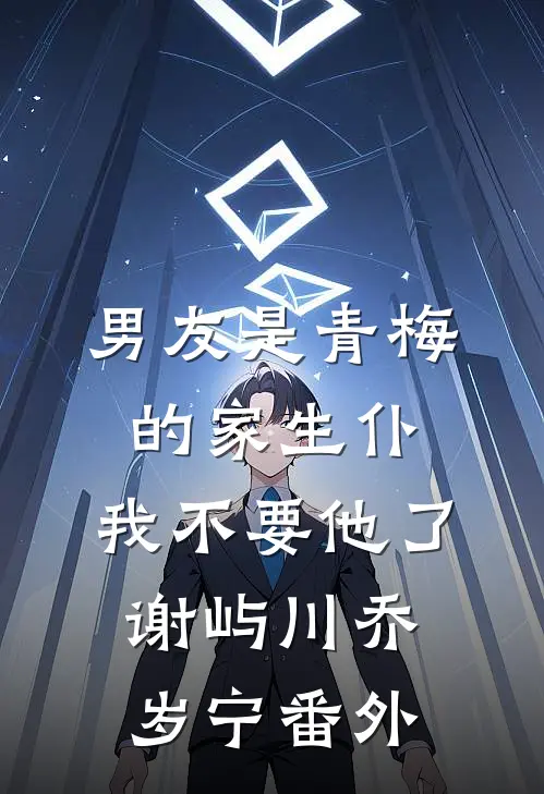 男友是青梅的家生仆，我不要他了谢屿川乔岁宁番外