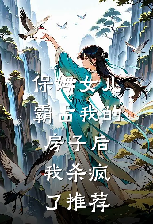 保姆女儿霸占我的房子后，我杀疯了推荐