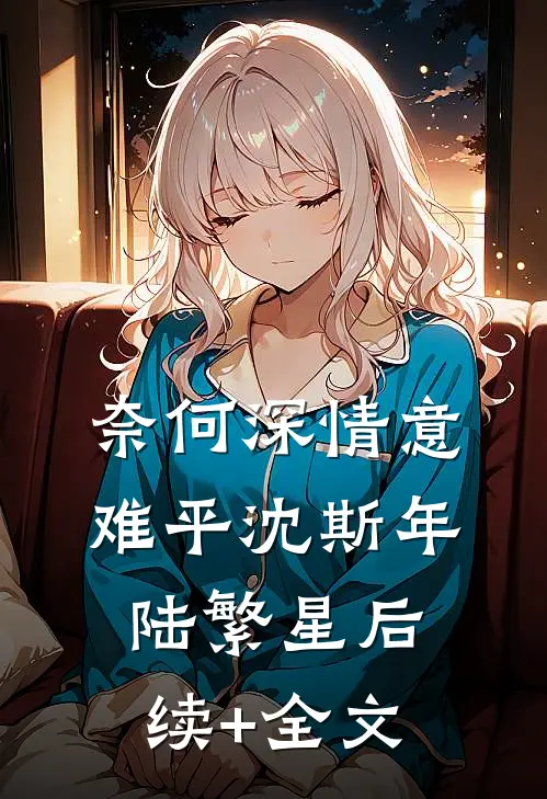 奈何深情意难平沈斯年陆繁星后续+全文