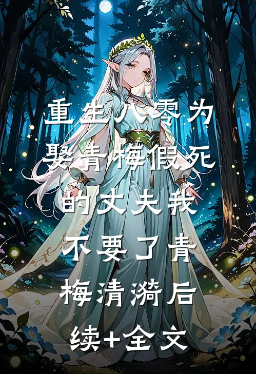 重生八零为娶青梅假死的丈夫我不要了青梅清漪后续+全文