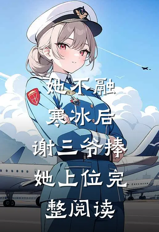 她不融寒冰后，谢三爷捧她上位完整阅读