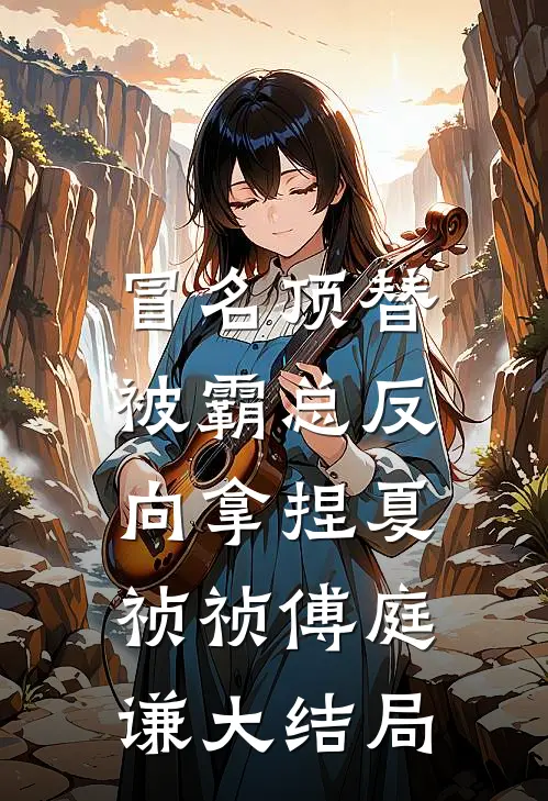 冒名顶替，被霸总反向拿捏夏祯祯傅庭谦大结局