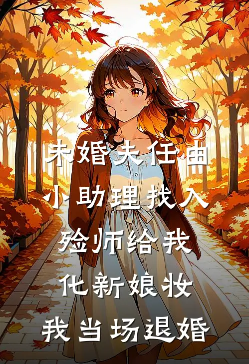 未婚夫任由小助理找入殓师给我化新娘妆，我当场退婚