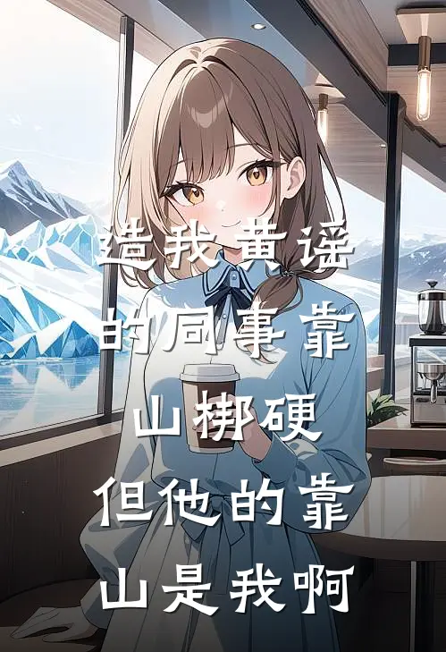 造我黄谣的同事靠山梆硬，但他的靠山是我啊