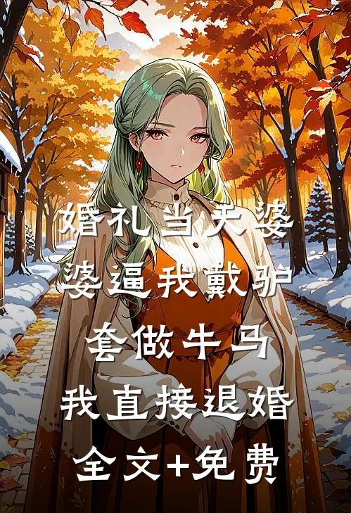 婚礼当天婆婆逼我戴驴套做牛马，我直接退婚全文+免费