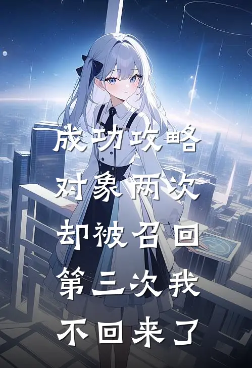 成功攻略对象两次却被召回，第三次我不回来了