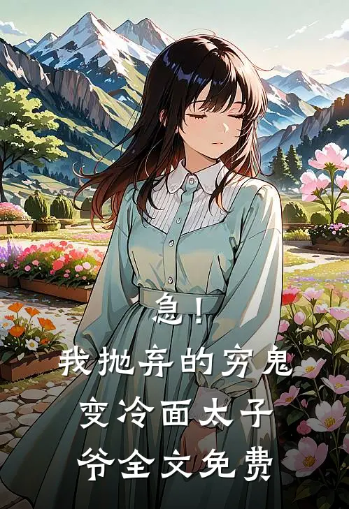 急！我抛弃的穷鬼变冷面太子爷全文免费