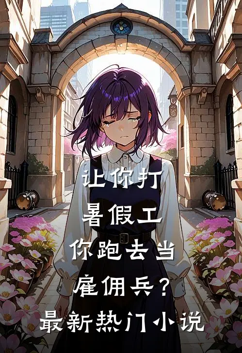 让你打暑假工，你跑去当雇佣兵？最新热门小说