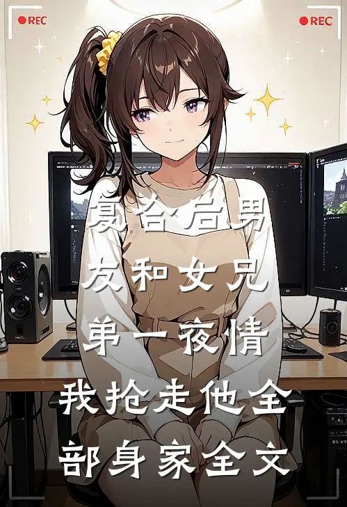 复合后男友和女兄弟一夜情，我抢走他全部身家全文