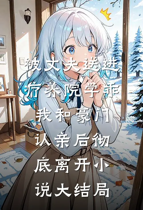 被丈夫送进疗养院学乖，我和豪门认亲后彻底离开小说大结局