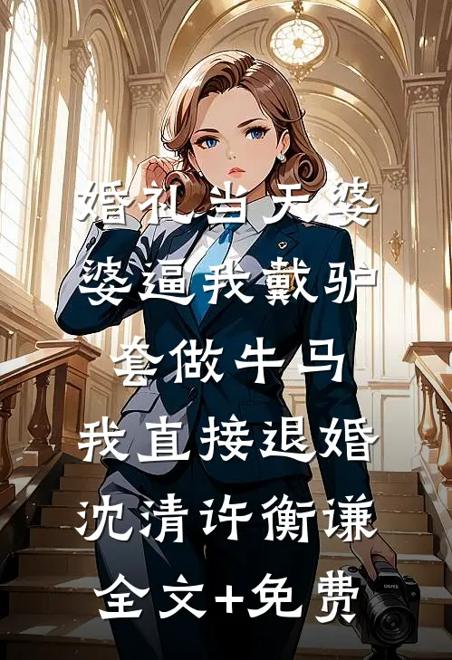 婚礼当天婆婆逼我戴驴套做牛马，我直接退婚沈清许衡谦全文+免费