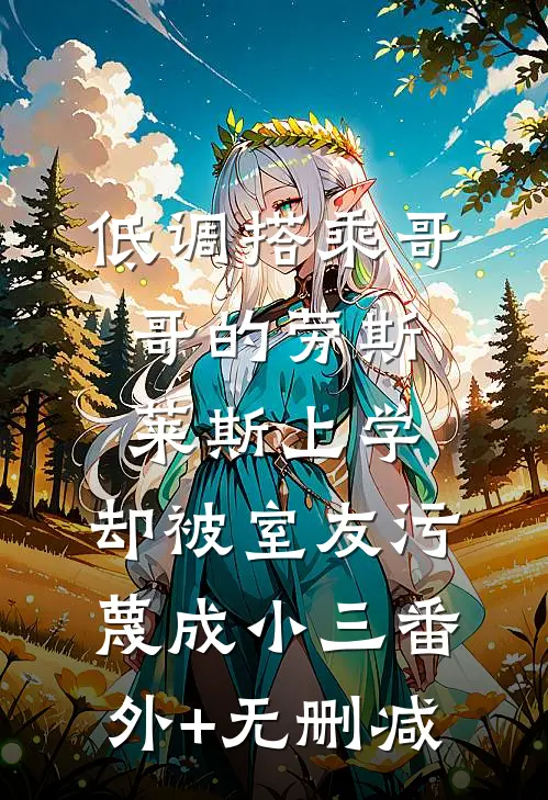 低调搭乘哥哥的劳斯莱斯上学，却被室友污蔑成小三番外+无删减
