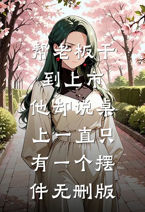 帮老板干到上市，他却说桌上一直只有一个摆件无删版